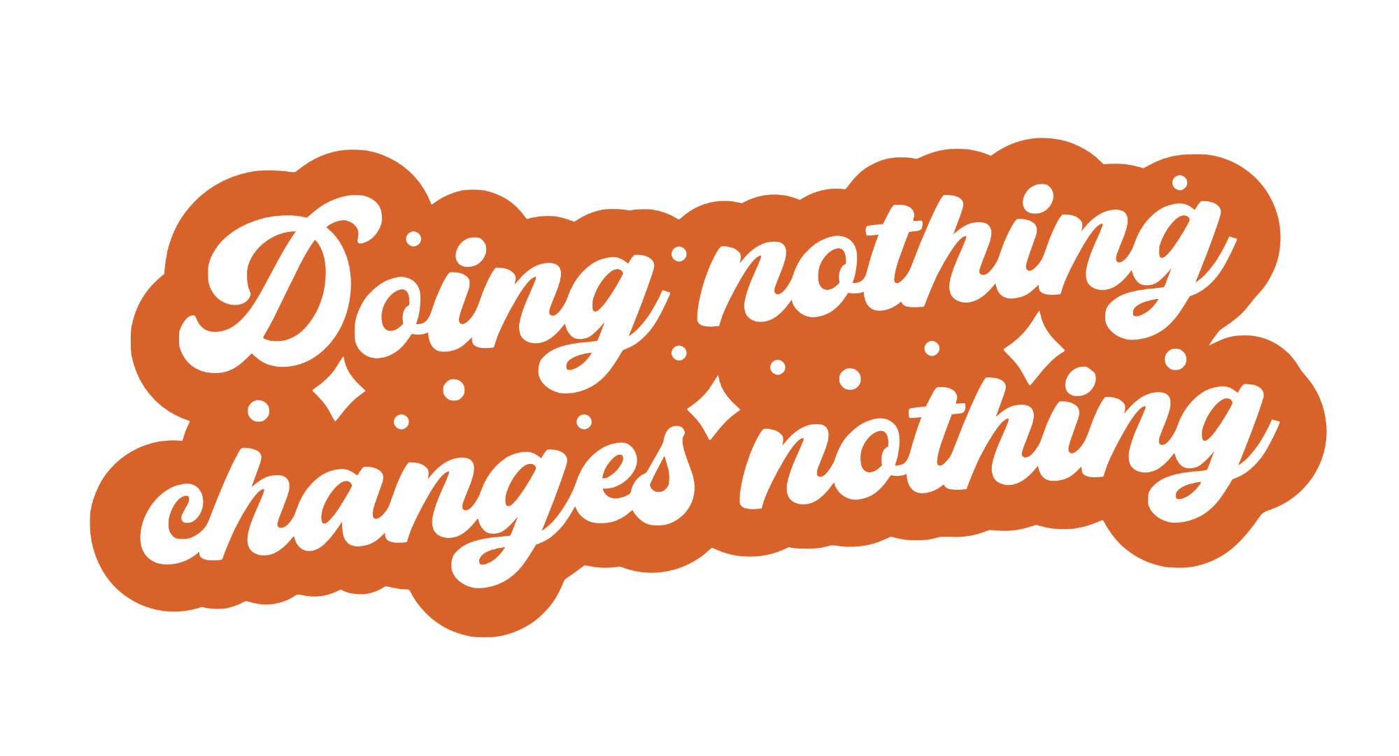 Doing Nothing Changes Nothing Sticker